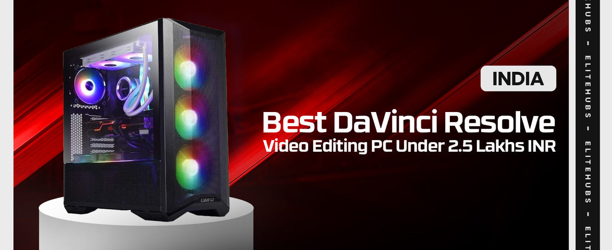Best DaVinci Resolve Video Editing PC Under 2.5 Lakhs INR