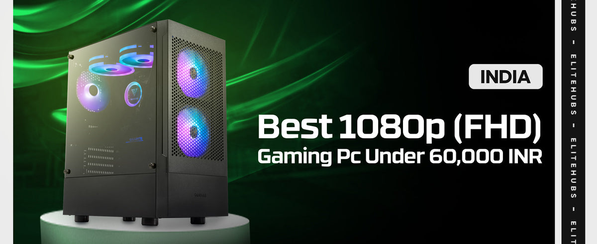 Best 1080p Gaming PC in India Under 60000 INR for 2024