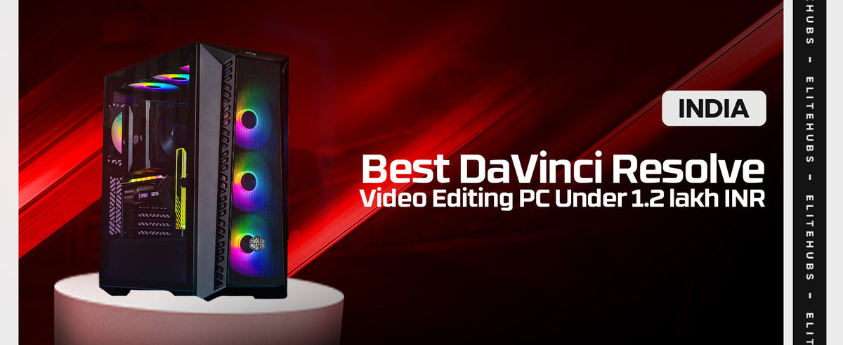 Best DaVinci Resolve Video Editing PC Under 1.2 Lakhs INR