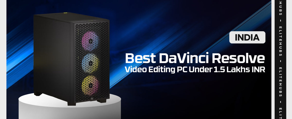 Best DaVinci Resolve Video Editing PC Under 1.5 Lakhs INR
