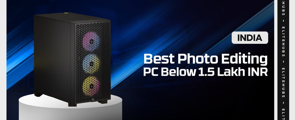 best photo editing PC below 1.5 Lakhs INR in 2024