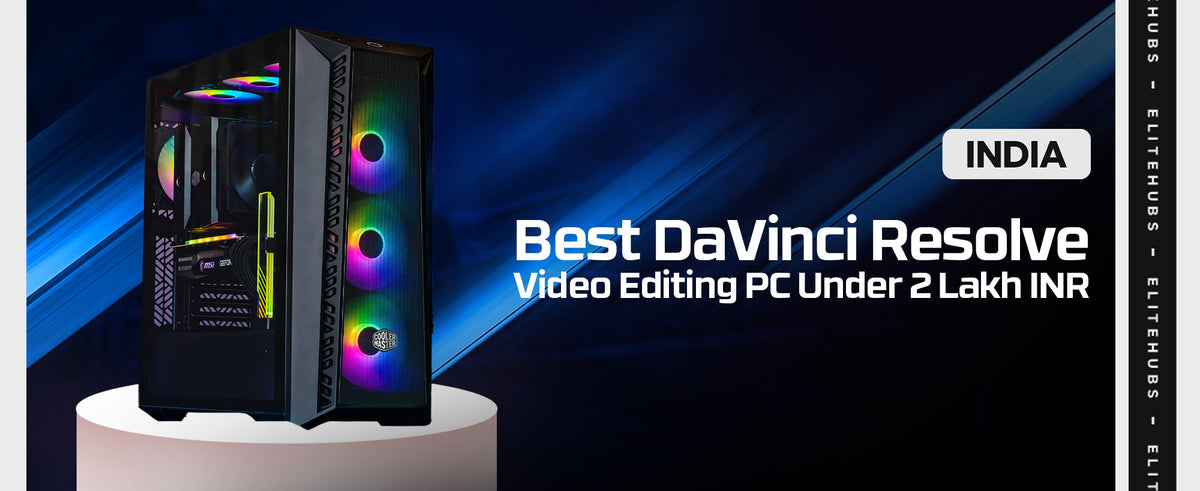 Best DaVinci Resolve Video Editing PC Under 2 Lakhs INR